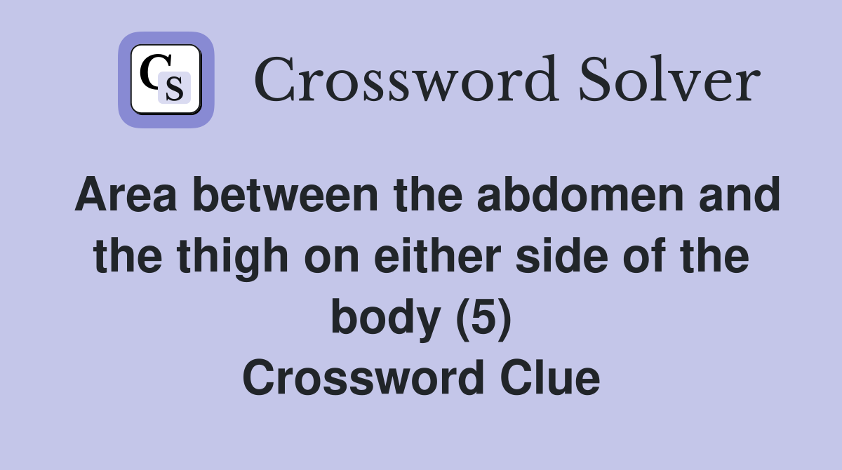 Area between the abdomen and the thigh on either side of the body (5